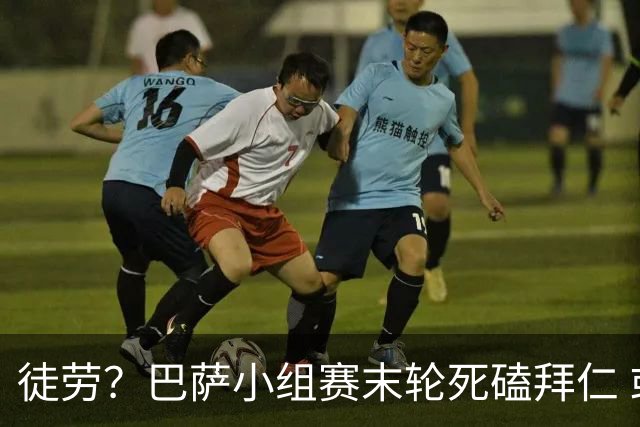 徒劳？巴萨小组赛末轮死磕拜仁 或1-1平出局